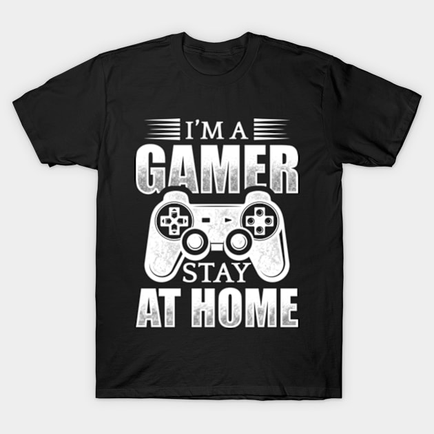 I'm A Gamer Stay At Home T-Shirt by CreativeSalek